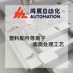 塑料配件等離子表面處理工藝-鴻展自動化 塑料配件等離子表面處理工藝-鴻展自動化